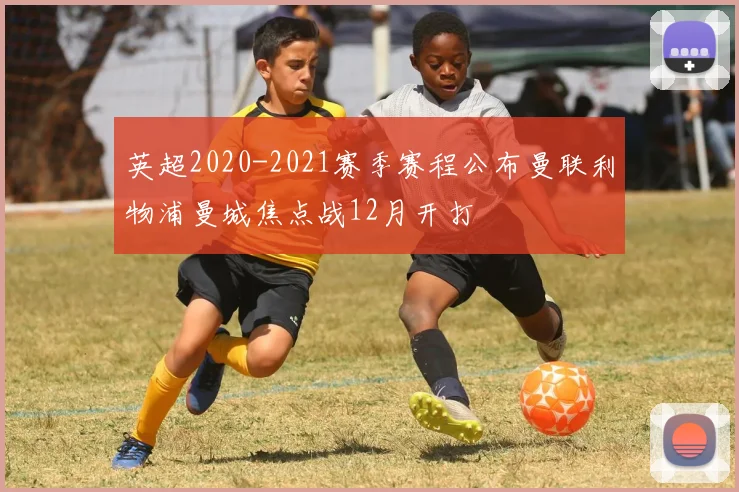 英超2020-2021赛季赛程公布曼联利物浦曼城焦点战12月开打