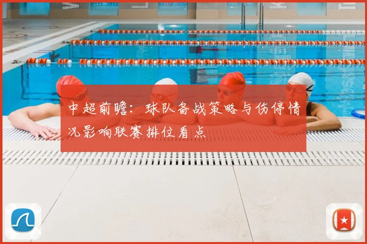 中超前瞻：球队备战策略与伤停情况影响联赛排位看点